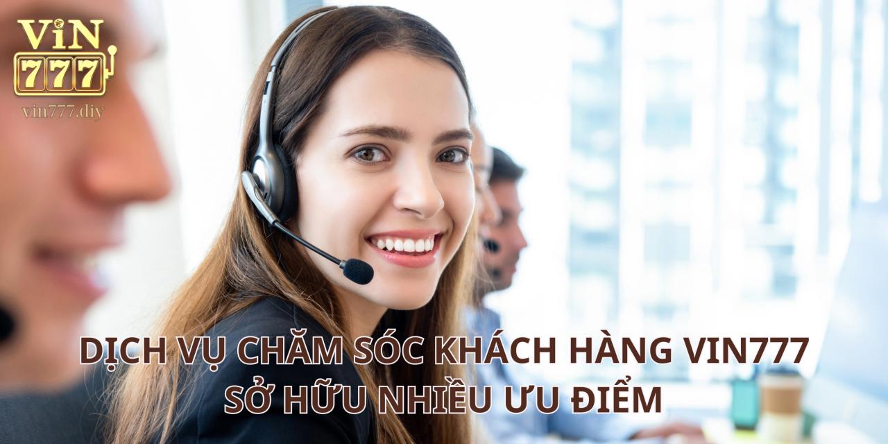 Dịch vụ chăm sóc khách hàng Vin777 sở hữu nhiều ưu điểm