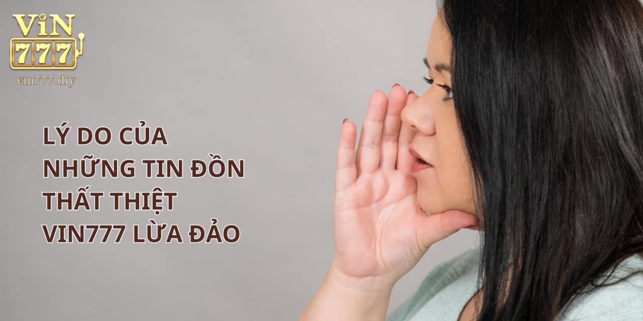 Lý do của những tin đồn thất thiệt Vin777 lừa đảo